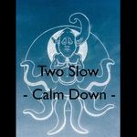 cover: Two Slow - Calm Down