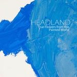 cover: Headland - True Flowers From This Painted World