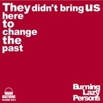 cover: Burning Lazy Persons - They Didn't Bring Us Here To Change The Past