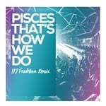 cover: Pisces - Thats How We Do (DJ Fraktion remix)