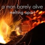 cover: A Man Barely Alive - Melting Apart