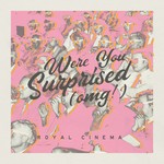 cover: Royal Cinema - Were You Surprised (Omg!)