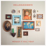 cover: Hellogoodbye - Would It Kill You? (Deluxe Edition)