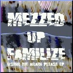 cover: Mezzed Up Familize - Using Me Again Please EP