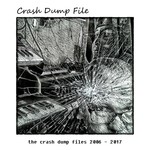 cover: Crash Dump File - The Crash Dump Files 2006 - 2017