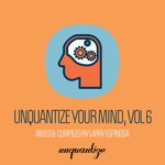 cover: Larry Espinosa|Various - Unquantize Your Mind Vol 6 - Compiled & Mixed By Larry Espinosa