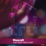 cover: Waxcraft - Just Want Your Lovin'