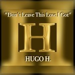 cover: Hugo H. - Don't Leave This Love I Got