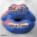 cover: Atira Case - Our Love History