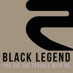 cover: Black Legend - You See The Trouble With Me