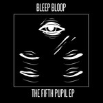 cover: Bleep Bloop - The Fifth Pupil EP