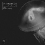 cover: Plasmic Shape - Now We Have The Salad