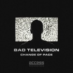 cover: Change Of Pace - Bad Television