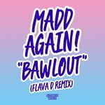 cover: Madd Again! - Bawlout (Flava D remix)