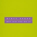 cover: Dirty Vegas - Why Did You Do It