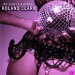 cover: Roland Clark - My Life Is A Disco