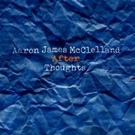 cover: Aaron James Mcclelland - After Thoughts