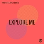 cover: Processing Vessel - Explore Me