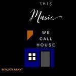 cover: Roy Jazz Grant - This Music We Call House