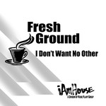 cover: Fresh Ground - I Dont Want No Other