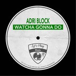 cover: Adri Block - Watcha Gonna Do