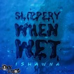 cover: Ishawna - Slippery When Wet