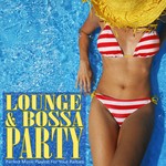 cover: Various - Lounge & Bossa Party: Perfect Music Playlist for your Parties