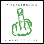 cover: 7 Electronics - I Want To Fuck