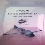 cover: A Morgan - Sensory Deprivation EP