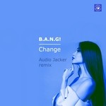 cover: B.a.n.g! - Change (Audio Jacker Remix)