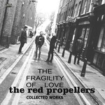 cover: The Red Propellers - The Fragility Of Love/Collected Works