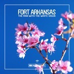 cover: Fort Arkansas - The Man With The White Violin