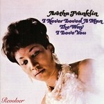 cover: Aretha Franklin - I Never Loved A Man The Way I Love You