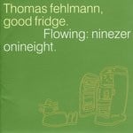 cover: Thomas Fehlmann - Good Fridge. Flowing: Ninezeronineight