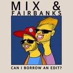 cover: Mix & Fairbanks - Can I Borrow An Edit?