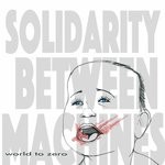 cover: World To Zero - Solidarity Between Machines