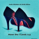 cover: Erik Elias|Jade Elektra - How Do I Look 2.5