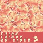 cover: Alex Wellmann|Jacobo Padilla - Thick Thighs & B-Sides Vol 3