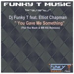 cover: Dj Funky T|Elliot Chapman - You Gave Me Something (The Remixes)