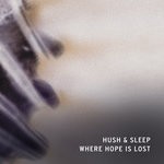 cover: Hush & Sleep - Where Hope Is Lost