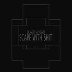 cover: Black Ahead - Scape With Shit