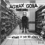 cover: Agman Gora - The Worst Is Yet To Come