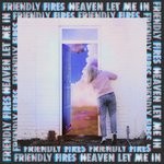 cover: Friendly Fires - Heaven Let Me In