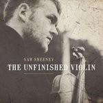 cover: Sam Sweeney - The Unfinished Violin