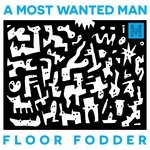 cover: A Most Wanted Man - Floor Fodder