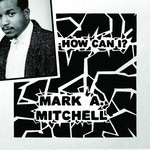 cover: Mark A. Mitchell - How Can I?/All Your Love