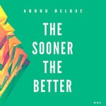 cover: Abdou Deluxe - The Sooner The Better