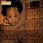 cover: Sparky Rugged - Born By Da Speaker Box