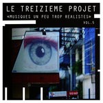 cover: Le Treizieme Projet - Musiques Un Peu Trop Realistes Vol 5