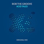 cover: Bob The Groove - Acid Tales